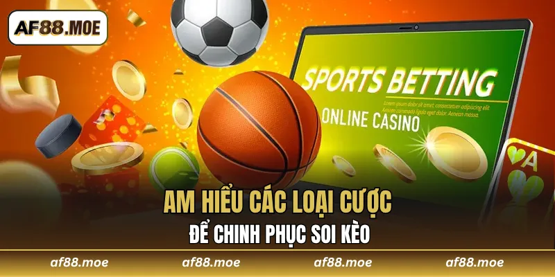 Am hiểu các loại cược để chinh phục soi kèo