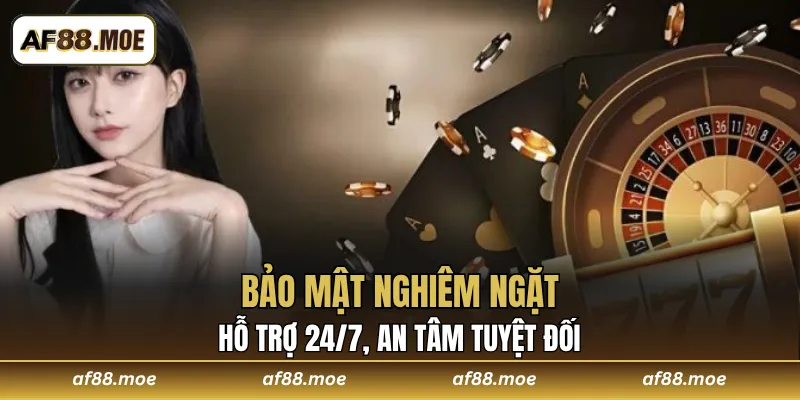 Bảo mật nghiêm ngặt, hỗ trợ 24/7, an tâm tuyệt đối