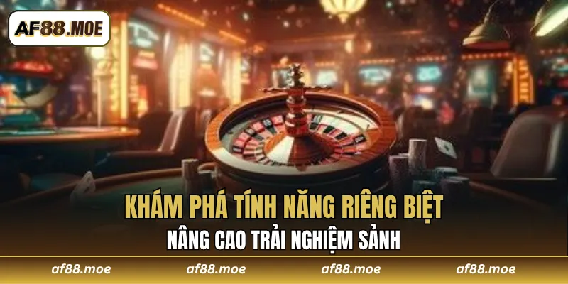 Khám phá tính năng riêng biệt, nâng cao trải nghiệm sảnh