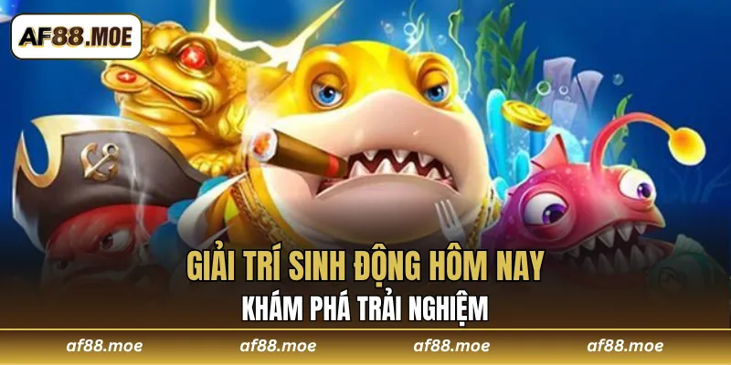Khám phá trải nghiệm giải trí sinh động hôm nay