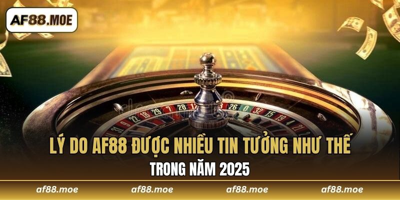 Lý do AF88 được nhiều tin tưởng