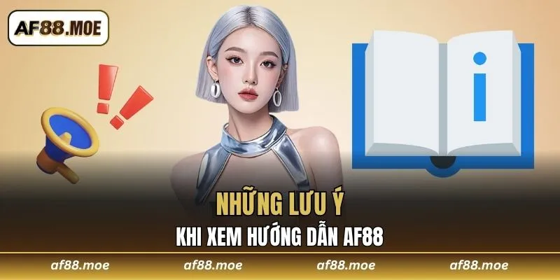 Những lưu ý khi xem hướng dẫn AF88
