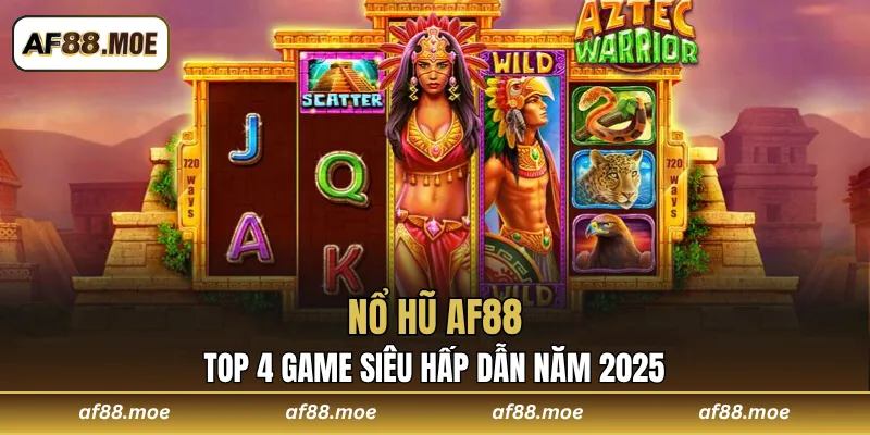 Nổ Hũ AF88 - Khám Phá Top 4 Game Siêu Hấp Dẫn Năm 2025 