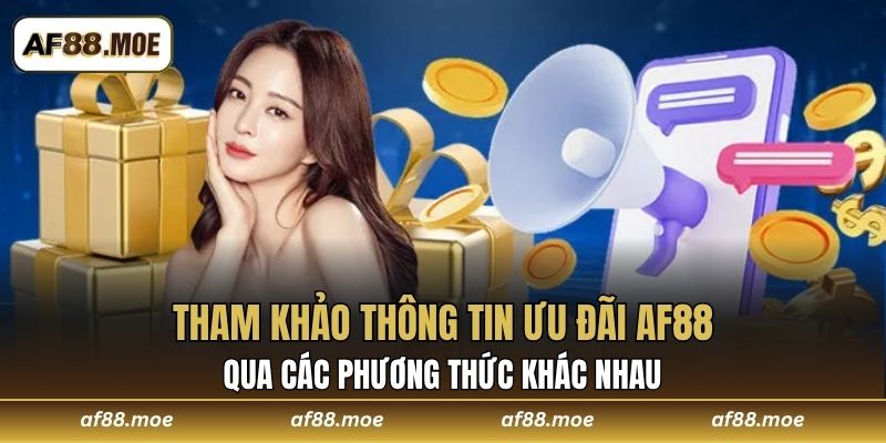 Tham khảo thông tin ưu đãi AF88 qua các phương thức khác nhau 