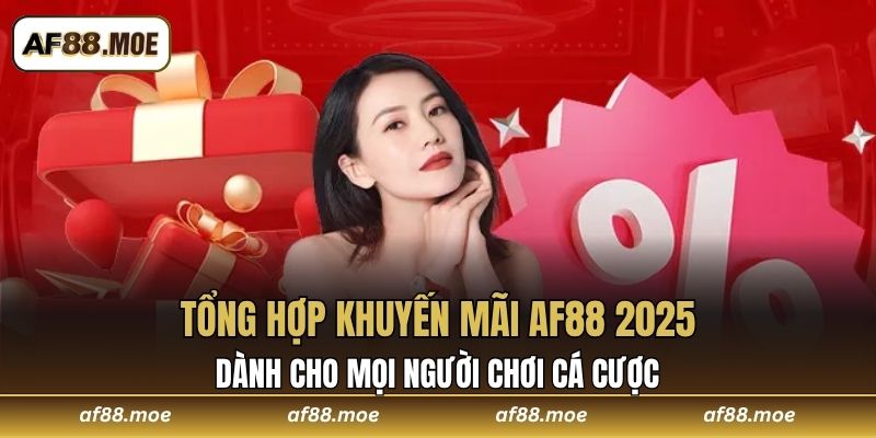 Tổng Hợp Khuyến Mãi AF88 2025 - Ưu Đãi Thưởng Cực Hời
